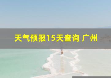 天气预报15天查询 广州